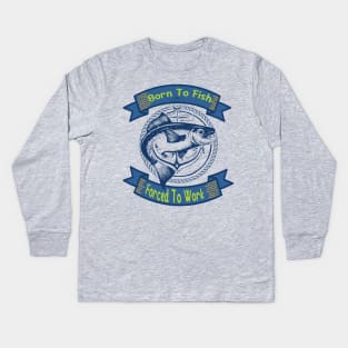 Born To Fish Forced To Work Kids Long Sleeve T-Shirt